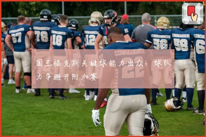 国王福克斯关键球能力出众,球队力争避开附加赛