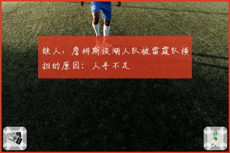 缺人，詹姆斯谈湖人队被雷霆队横扫的原因：人手不足