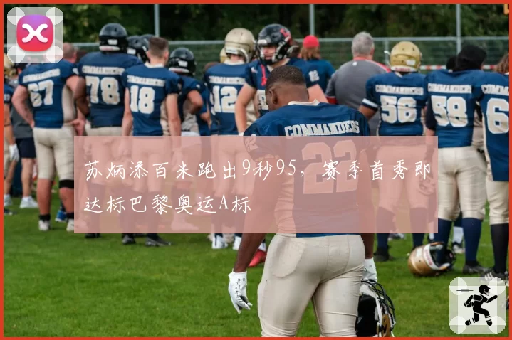 苏炳添百米跑出9秒95，赛季首秀即达标巴黎奥运A标